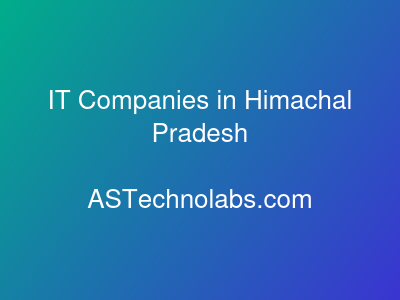 IT Companies in Himachal Pradesh  at ASTechnolabs.com